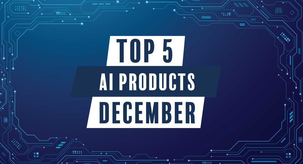 Top 5 AI products in December