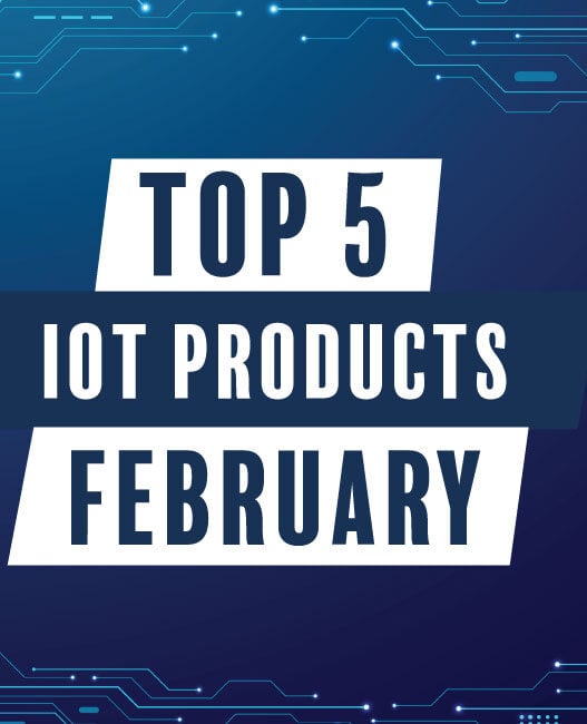 Top 5 IoT products in February