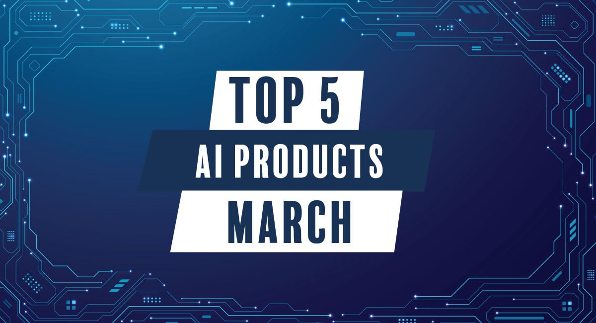 top 5 AI products in March