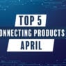 Top 5 cables/connecting products in April