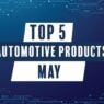 Top 5 automotive products in May