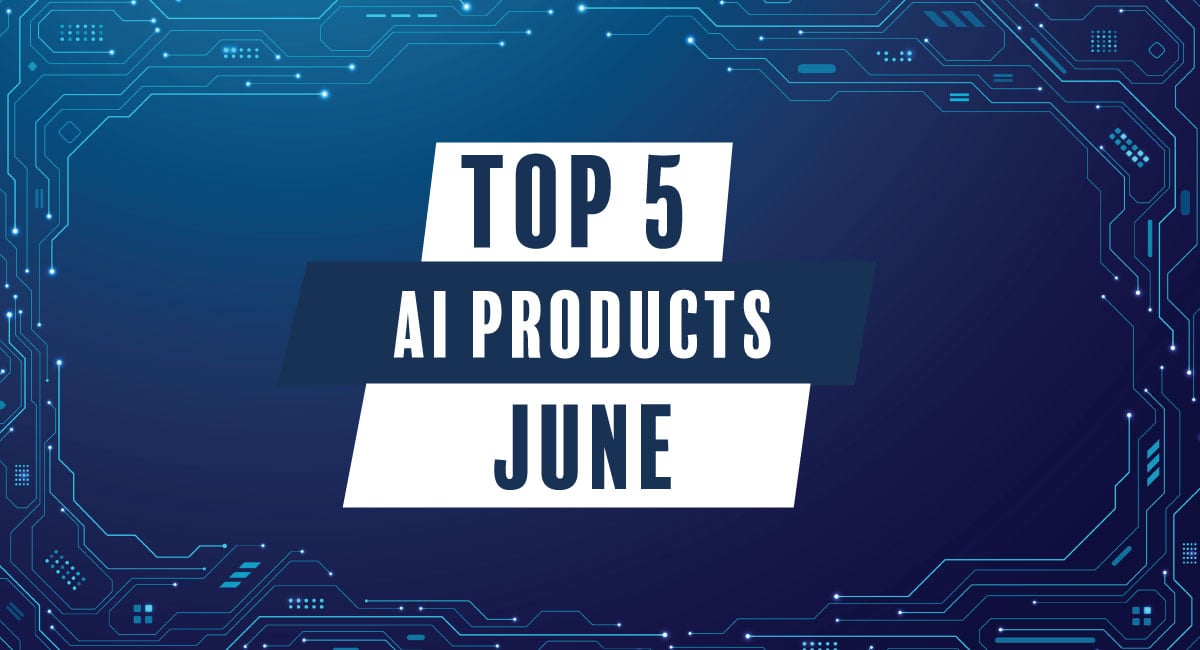 Top 5 AI products in June