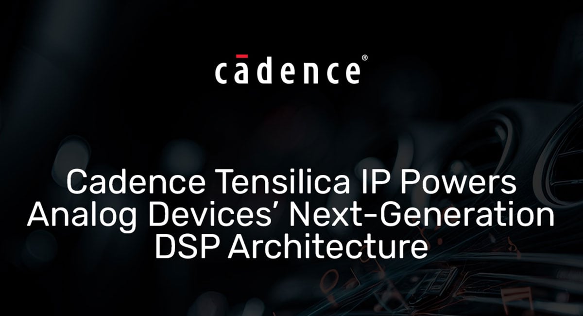 Cadence Tensilica IP powers Analog Devices’ DSP architecture